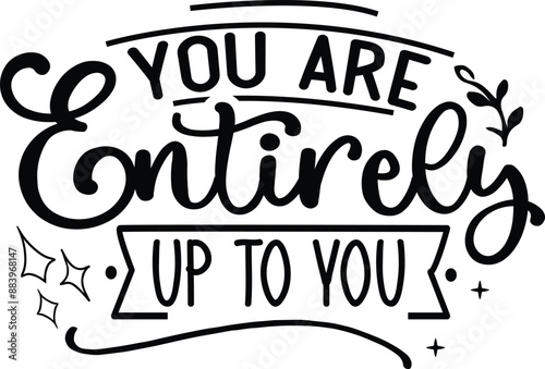 You are entirely up yo you