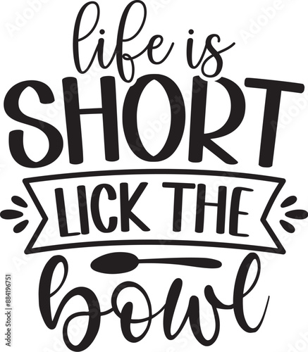 Life is Short Lick the Bowl