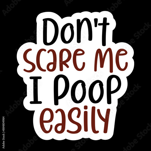 Don't Scare Me I Poop Easily