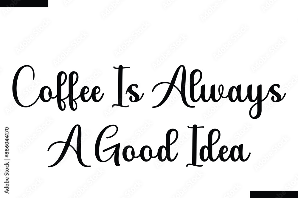 Coffee is always a good idea typography text of coffee saying Coffee is always a good idea typography text of coffee saying