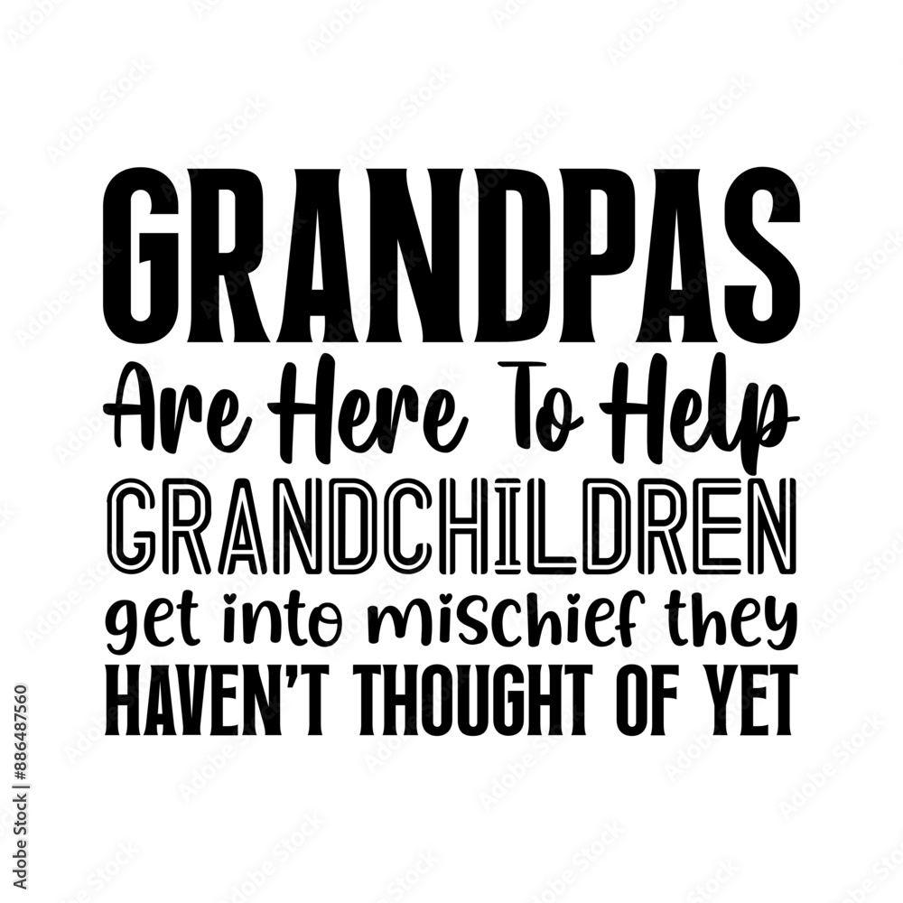 Grandpas are here to help grandchildren get into mischief they havent thought of yet Grandpas are here to help grandchildren get into mischief they havent thought of yet