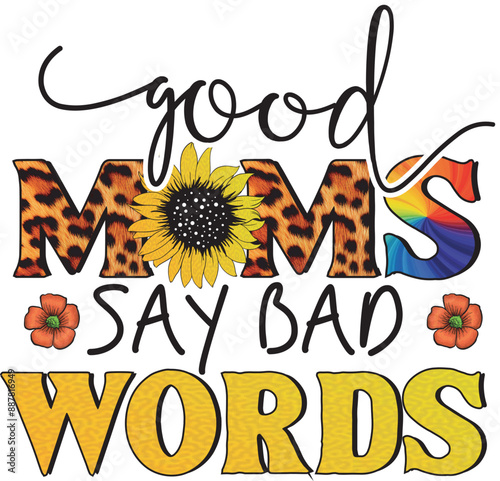 Good Mom Say Bad Words, Mothers Day Quote EPS T shirt design