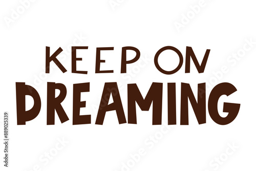 Motivational vector art with a hand-drawn feel, ideal for childrens posters and nursery decor. Keep on dreaming with this creative and inspiring typography design