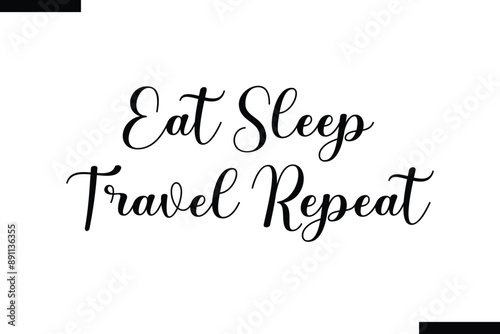  Eat sleep travel repeat Quote of Travel Saying Typography Text