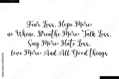 Fear less, hope more; no Whine, breathe more; Talk less, say more; Hate less, love more; And all good things Quote of Travel Saying Typography Text
