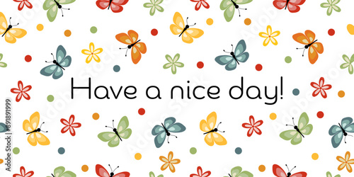 Have a nice day - Schriftzug in englischer Sprache - Hab einen schönen Tag. Fröhliche Karte mit bunten Blumen, Schmetterlingen und Punkten.