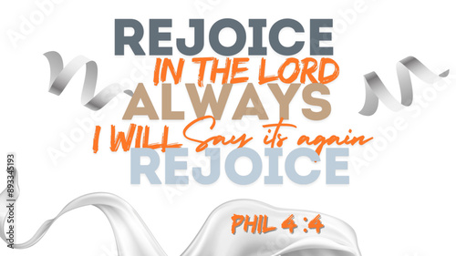 Bible Verses  about Rejoice " Rejoice in the Lord always I will Say it again Rejoice Phil 4 :4 "
