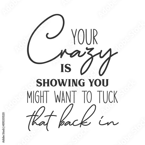 Your Crazy is showing you might want to tuck that back in sarcastic slogan inscription. Positive vector quotes. Illustration for prints on t-shirts and bags, posters, cards.