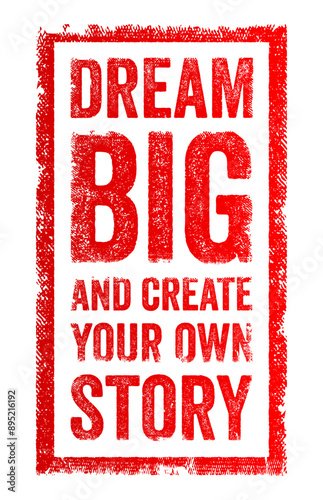Dream big and create your own story - means to set ambitious goals and take control of your life’s journey by actively pursuing your passions and aspirations, text concept stamp