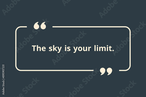 The sky is your limit so think big dream big
