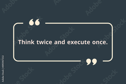 Think twice and Execute once