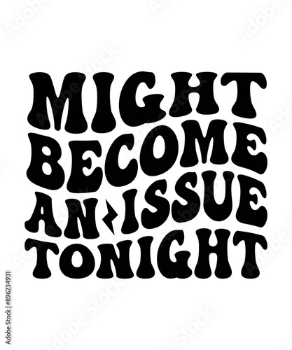 MIGHT BECOME AN ISSUE TONIGHT Groovy SVG, Bundle, hippie svg, aesthetic svg, inspirational svg, motivational svg, trendy svg, retro svg, svg files wavy text
