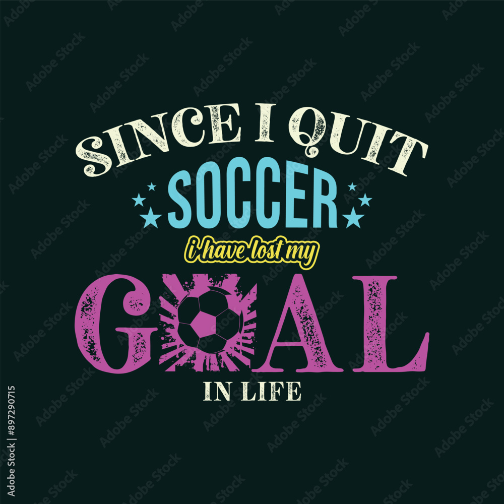 Naklejka premium Since I Quit Soccer, I’ve Lost My Goal in Life. Soccer and Football. Sports Vector Illustration quote. Design for t shirt, print, poster, banner, gift card, label sticker, mug design, POD.
