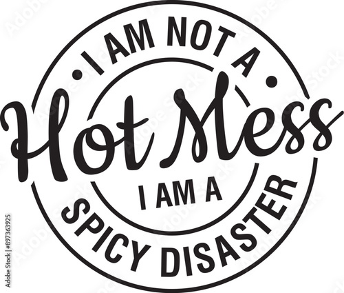 I am Not A Hot Mess I Am A Spicy Disaster