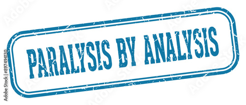 PARALYSIS BY ANALYSIS