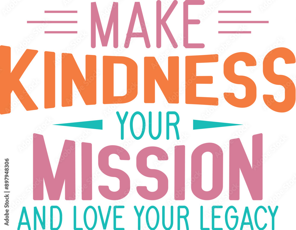 Make kindness your mission and love your legacy Make kindness your mission and love your legacy