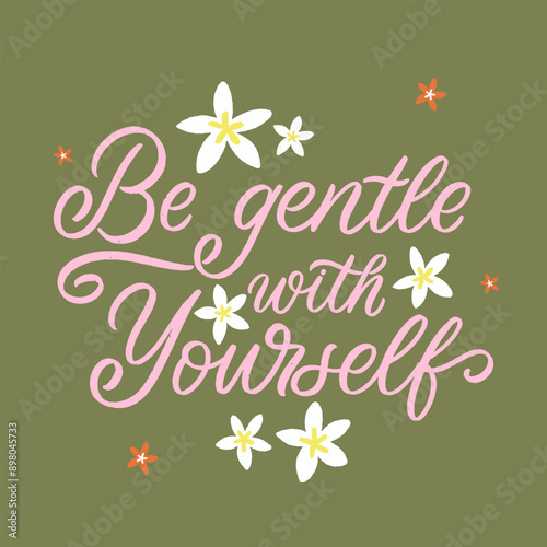 Vector illustration with hand lettered design. Be gentle with yourself quote. Typography poster with floral elements.