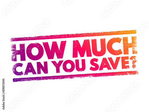 How much can you save question aimed at determining the potential amount of money one can set aside or conserve over a certain period, text concept stamp