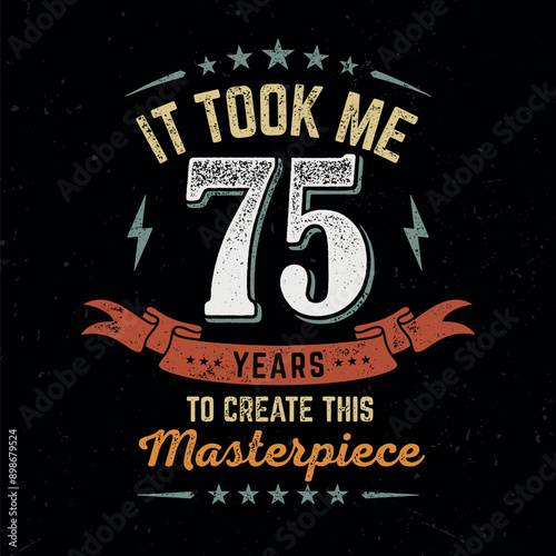 It took me 75 Years To Create This Masterpeace - Fresh Birthday Design. Good For Poster, Wallpaper, T-Shirt, Gift.