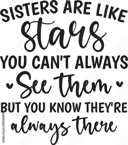 Sisters are like stars you can't always see them but you know they're always there