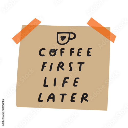 Paper note. Coffee first life later. Hand drawn design. Vector illustration on white background.