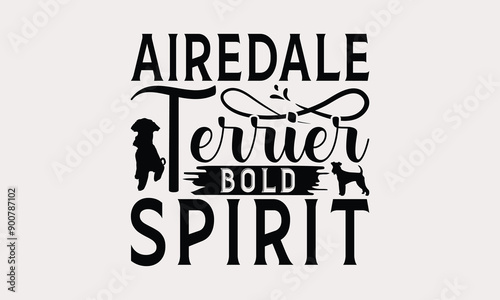 Airedale Terrier Bold Spirit - Airedale Terrier Dog T - Shirt Design, Isolated On White Background, Illustration For Prints And Bags, Posters, Cards, Calligraphy Graphic Design. EPS 10