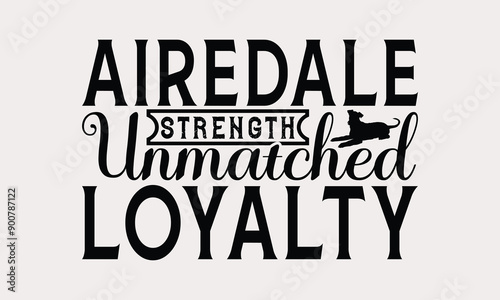 Airedale Strength Unmatched Loyalty - Airedale Terrier Dog T - Shirt Design, Hand Drawn Vintage Lettering, Illustration For Prints On Bags, Posters Vector Template, EPS 10