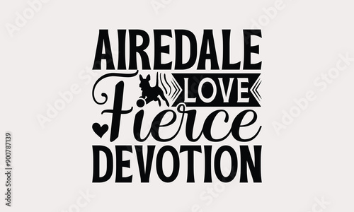 Airedale Love Fierce Devotion - Airedale Terrier Dog T - Shirt Design, Hand Drawn Vintage With Lettering Decoration elements, Silhouette Cameo, Cricut, Files For Cutting, Isolated On White Background