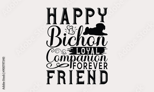 Happy Bichon Loyal Companion Forever Friend - Bichon Frisé Dog T - Shirt Design, Hand Drawn Vintage With Lettering Decoration elements, Silhouette Cameo, Cricut, Isolated On White Background. EPS 10