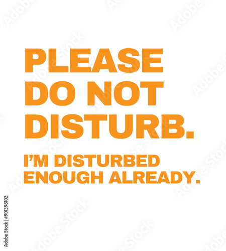 T Shirt Design please do not disturb i'm disturbed enough already.