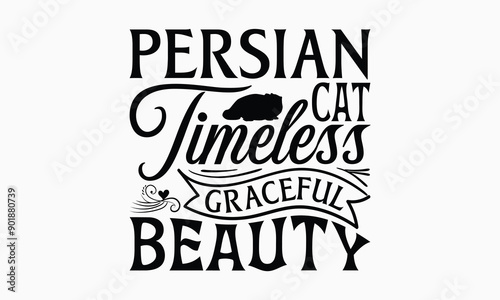 Persian Cat Timeless Graceful Beauty - Persian Cat T-Shirt Design, Illustration With Hand-Lettering And Decoration Elements, Bags, Stationary As A Poster.