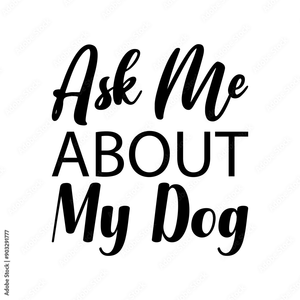 ask me about my dog ​​black letters quote