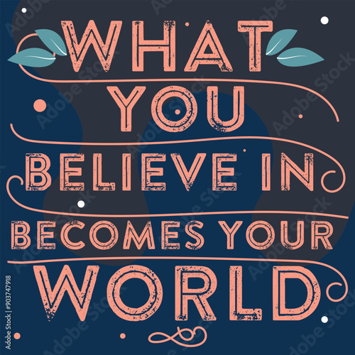 What you believe in becomes your world