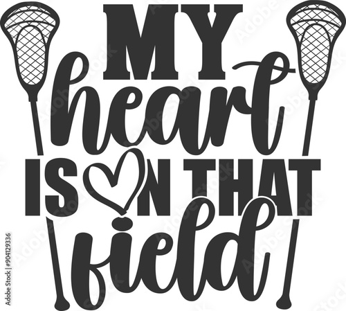 My Heart Is On That Field - Lacrosse Illustration