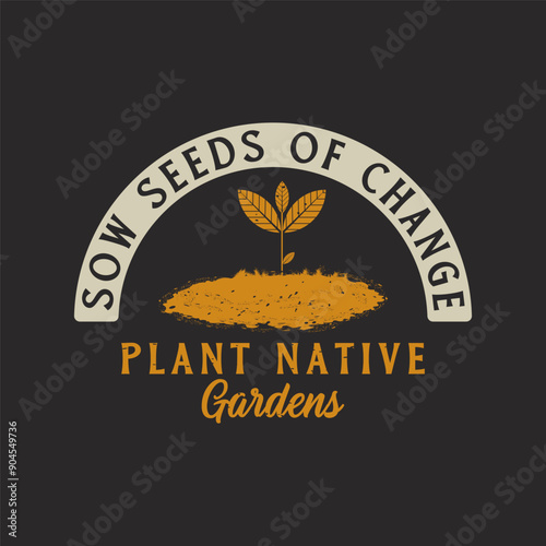 Sow seeds of change plant native garden. Compost design. Compost plant typography t shirt design. Compost poster
