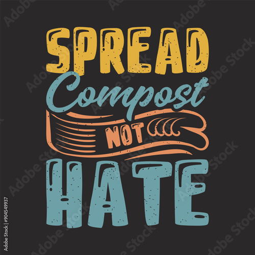 Spread Compost Not Hate. Compost design. Compost plant typography t shirt design. Compost poster