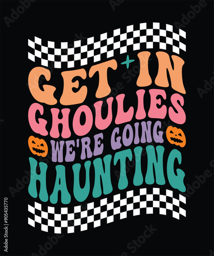 GET IN GHOULIES WE'RE GOING HAUNTING TSHIRT DESIGN photo