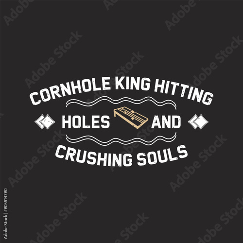 Corn hole king Hitting holes crushing and souls. Corn hole gaming typography quote design. Corn hole retro vintage style design.