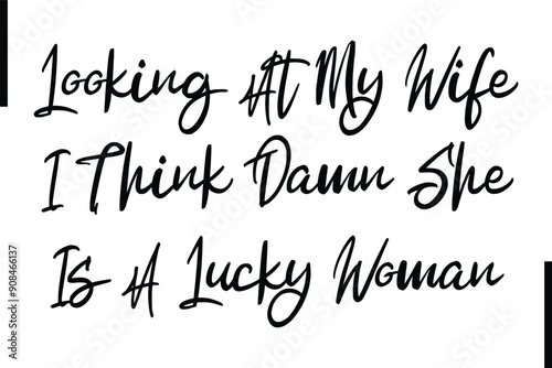 Looking At My Wife I Think Damn She Is A Lucky Woman Stylish Typography Text Sayings or Quote