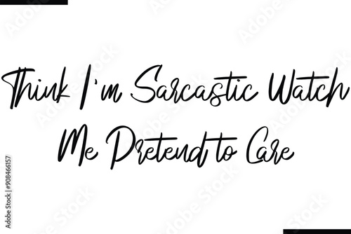Think I'm Sarcastic Watch Me Pretend to Care Stylish Typography Text Sayings or Quote