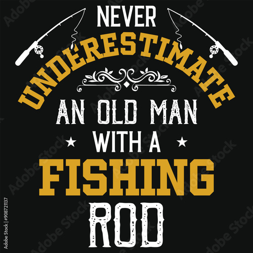 Never underestimate an old man fishing rod typography tshirt design