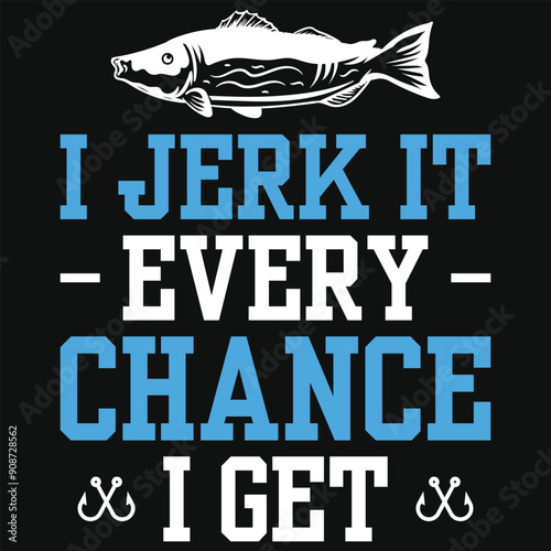 I jerk it every change i get fishing typography tshirt design