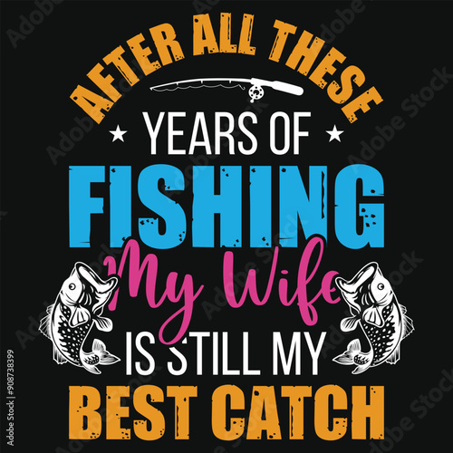 After all these years of fishing my wife typography tshirt design