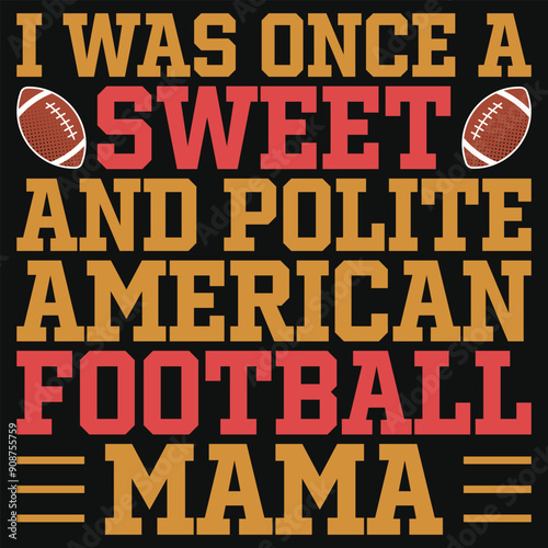 I was once a sweet and polite American football mama rugby typography tshirt design