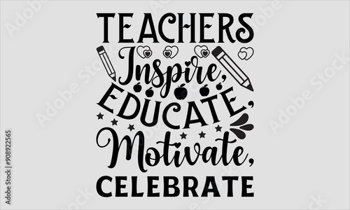 Teachers Inspire, Educate, Motivate, Celebrate- Teachers day t shirt design,Hand drawn lettering phrase, Silhouette,Isolated on white backgro und, Files for Cutting Cricut and EPS 10