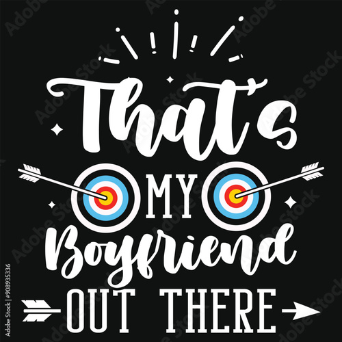 That's my boyfriend out there archery playing tshirt design
