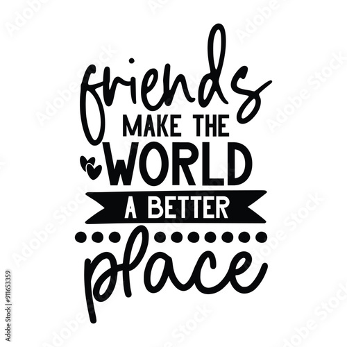Friends make the world a better place