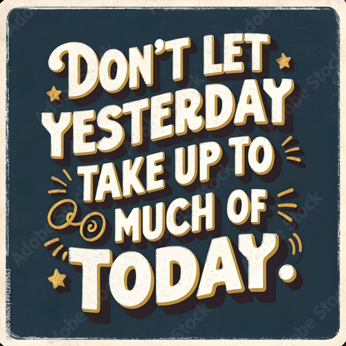 A sign that don't let yesterday take up to much of today