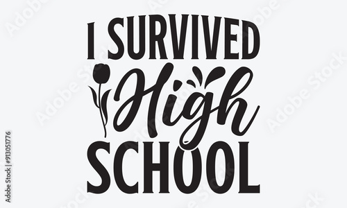 I Survived High School - Graduation T-Shirt Design, Handmade Calligraphy Vector Illustration, Greeting Card Template With Typography Text.