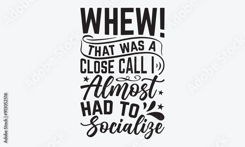 Whew! That Was A Close Call I Almost Had To Socialige - Graduation T-Shirt Design, Handmade Calligraphy Vector Illustration, Calligraphy Motivational Good Quotes, For Templates, Flyer And Wall. photo